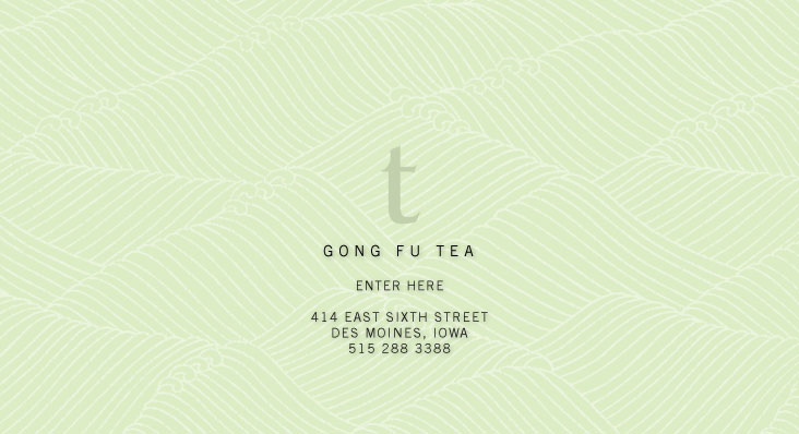 Gong Fu Tea, 414 East Sixt Street, Des Moines, IA, phone (515) 288-3388.