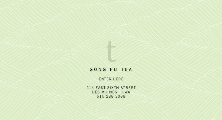 Gong Fu Tea, 414 East Sixt Street, Des Moines, IA, phone (515) 288-3388.